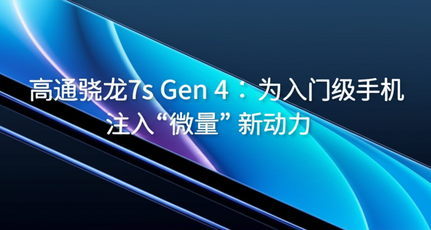 高通骁龙7s Gen 4：为入门级手机注入“微量”新动力