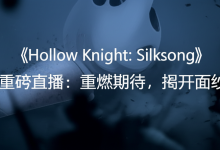 《Hollow Knight: Silksong》重磅直播：重燃期待，揭开面纱-DongVPS