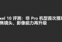 Pixel 10 评测:非 Pro 机型首次搭载长焦镜头,影像能力再升级-DongVPS