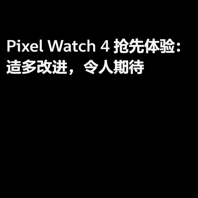 Pixel Watch 4 抢先体验：诸多改进，令人期待