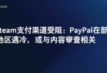 Steam支付渠道受阻:PayPal在部分地区遇冷,或与内容审查相关-DongVPS