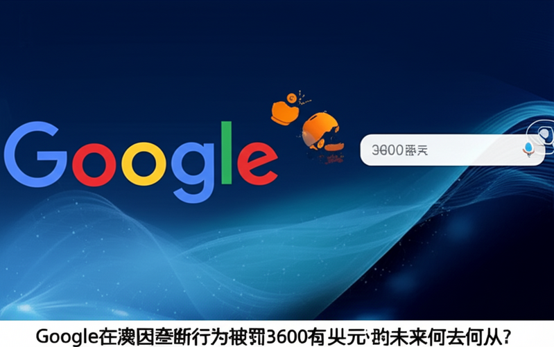 Google在澳因垄断行为被罚3600万美元，搜索引擎的未来何去何从？